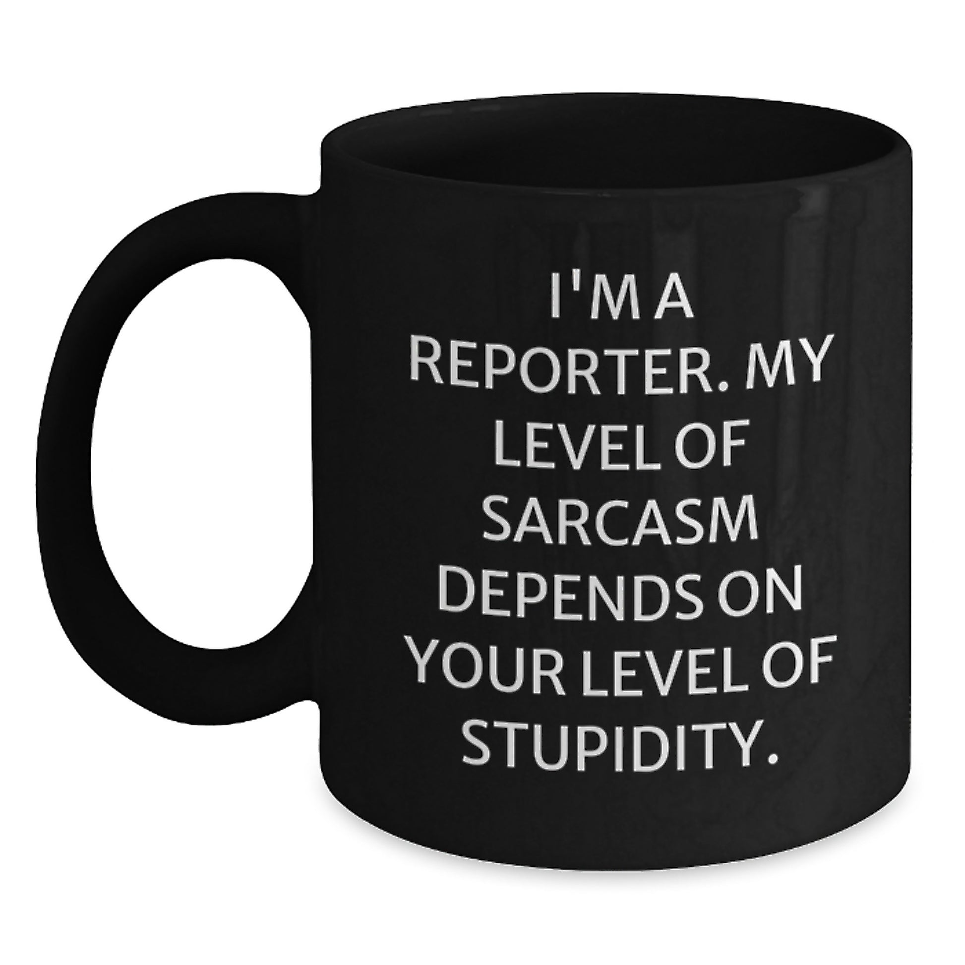 Funny Reporter Gifts for Birthday, I'm A Reporter. My Level Of Sarcasm Depends On Your Level Of Stupidity. Black Coffee Mug from Friends to Reporter - Main