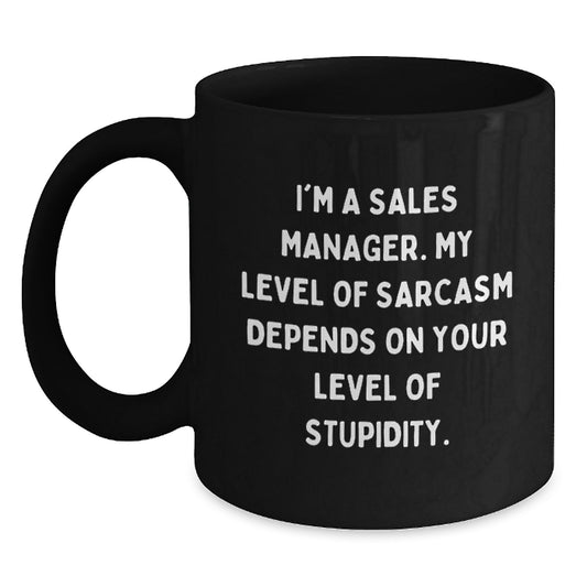Funny Sales Manager Gifts, I'm A Sales Manager. My Level Of Sarcasm Depends On Your Level Of Stupidity. Black Coffee Mug for Birthday, Gifts from Men to Sales Managers - Main