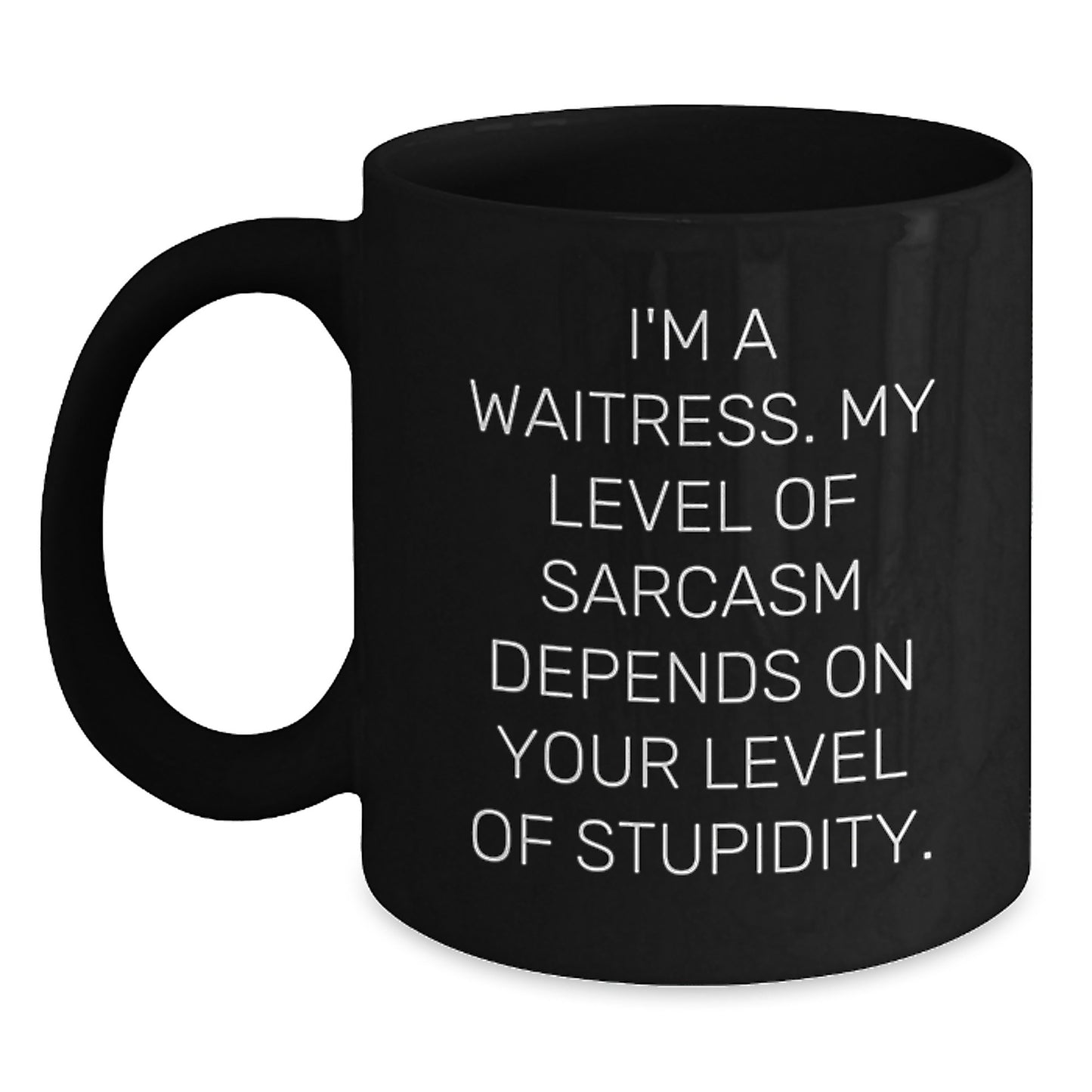 Funny Waitress Quotes, Birthday Unique Gifts from Friends, Black Coffee Mug - 'I'm A Waitress. My Level Of Sarcasm Depends On Your Level Of Stupidity.' - Main