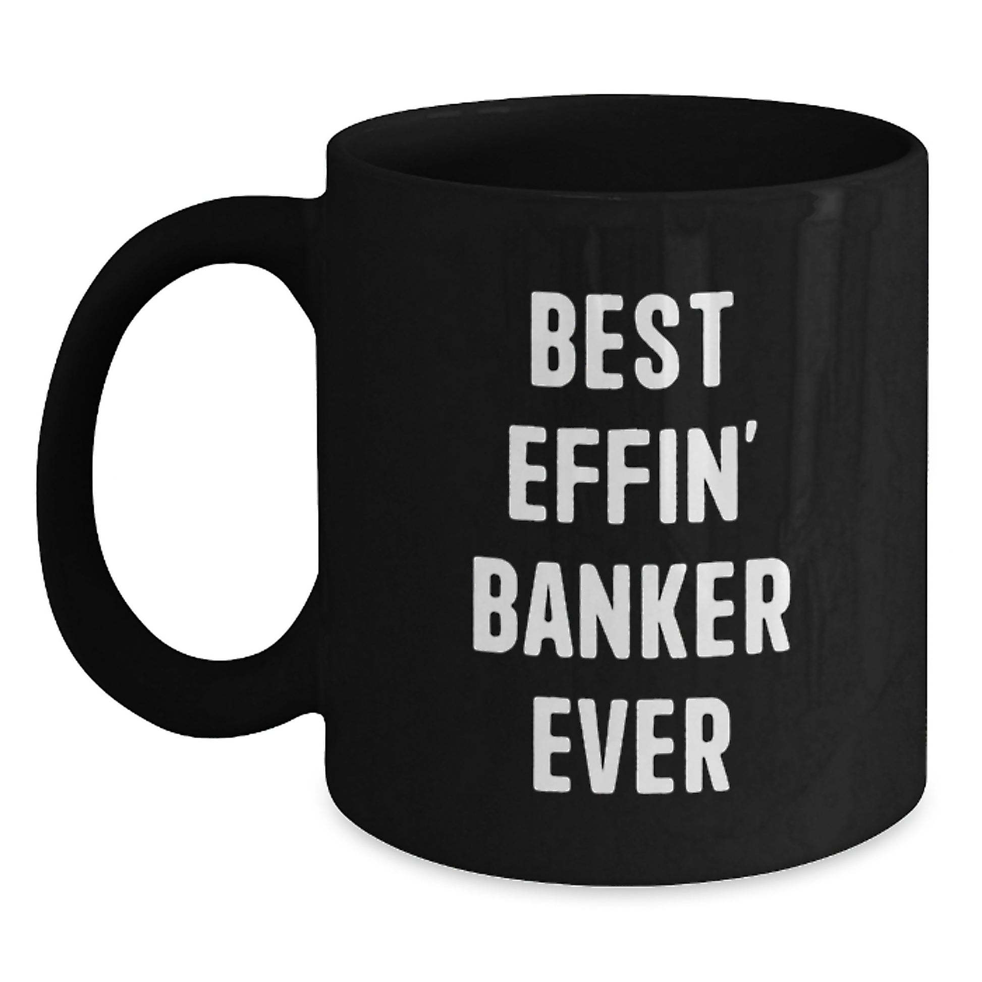 Funny Banker Gifts, Best Effin' Banker Ever Black Coffee Mug for Birthday, Unique Gifts from Friends to Coworkers, Best Gift for Banker Men, Funny Black Coffee Mug - Main