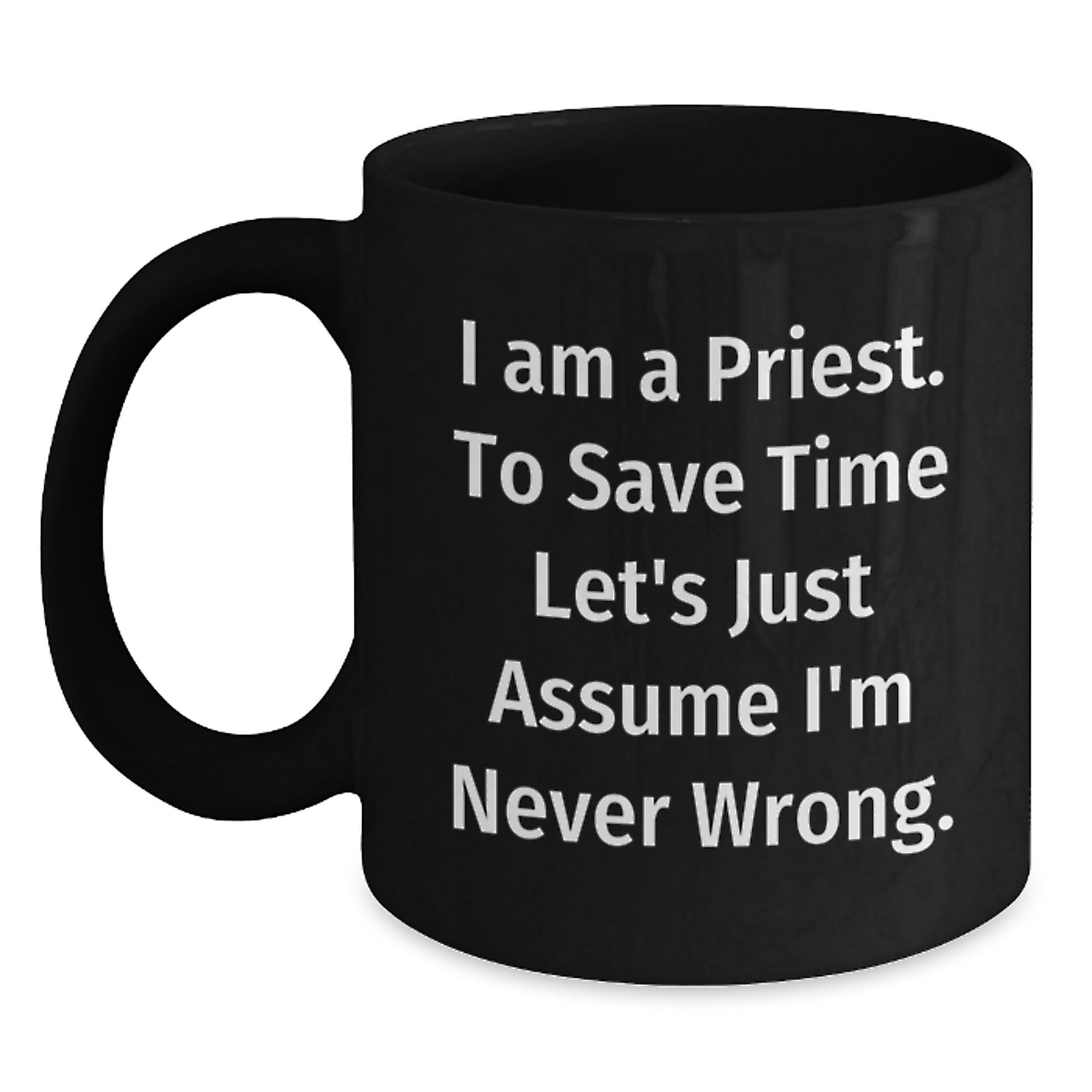 Funny Priest Gifts - I'm Never Wrong Mug for Birthday, Black Coffee Mug for Men, Women, Family, or Friends - Main