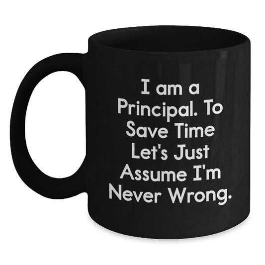 Funny Principal Quotes Black Coffee Mugs Gifts for Principal 'I Am A Principal. To Save Time Let's Just Assume I'm Never Right.' from Friends - Main