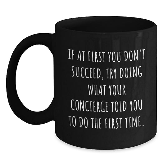 Concierge Humor Gifts from Friends, Family, or Coworkers - If At First You Don't Succeed, Try Doing What Your Concierge Told You To Do The First Time. Black Coffee Mug for Birthday - Main