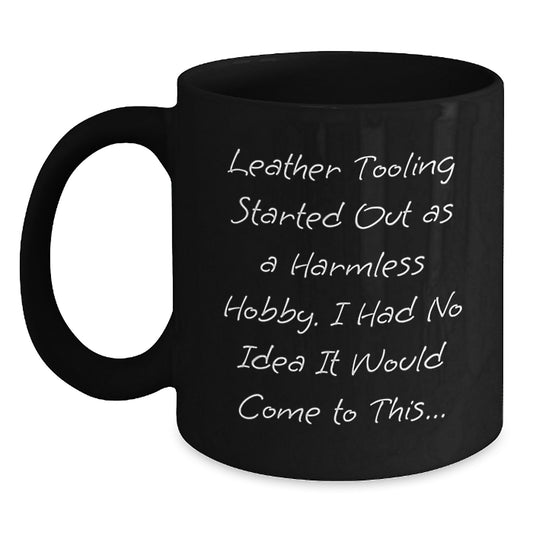 Leather Tooling Enthusiast's Humorous Birthday Unique Gift, 'Started Out As A Harmless Hobby...', Black Coffee Mug, Gifts from Friends and Family - Main