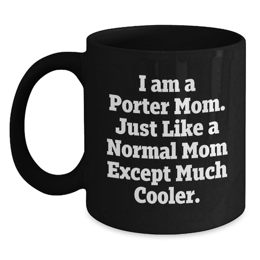 Porter Mom Gifts from Friends - Funny Black Coffee Mug, I Am A Porter Mom Except Much Cooler, Birthday Unique Gifts for Porter - Main