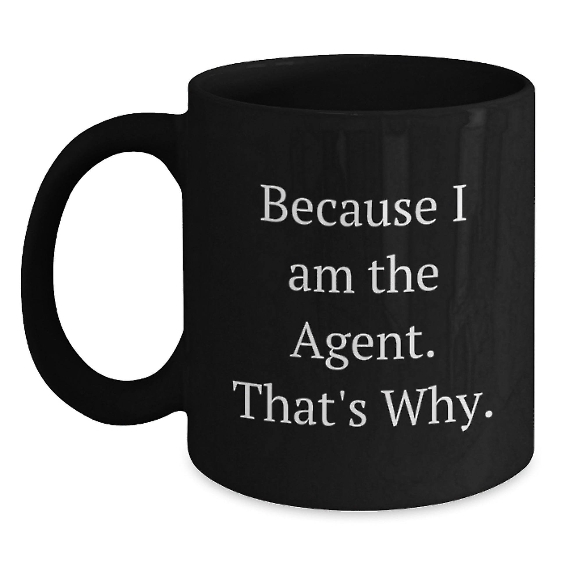 Funny Agent Gifts, Because I Am The Agent. That's Why., Black Coffee Mug for Agent Enthusiasts, Birthday Unique Gifts from Men, Women, or Friends - Main