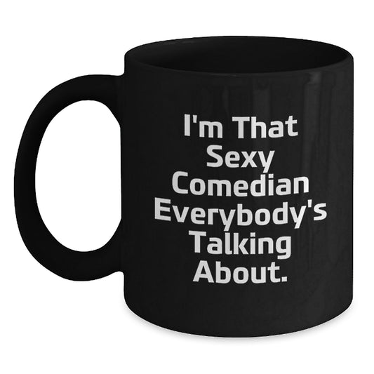 Funny Comedian Gifts - 'I'm That Sexy Comedian Everybody's Talking About.' Black Coffee Mug, Comedian Birthday Unique Gifts from Friends to Men, Unique Presents for Him - Main