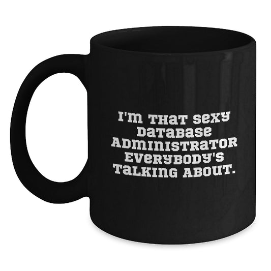 Funny Database Administrator Gifts from Friends for Men's Birthday Unique Mugs, I'm That Sexy Database Administrator Everybody's Talking About. Black Coffee Mug - Main