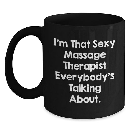 Massage Therapist Gifts Funny Black Coffee Mug, 'I'm That Sexy Massage Therapist Everybody's Talking About.', Gifts from Friends to Massage Therapist, Birthday Unique Presents for Men Women - Main