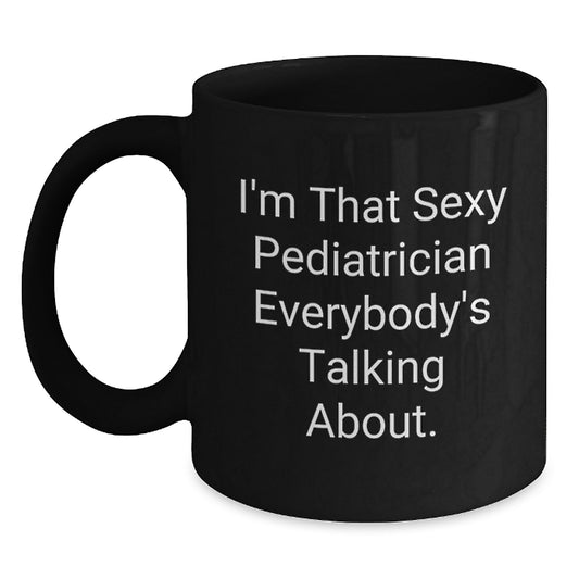 Funny Pediatrician Gifts from Friends - 'I'm That Sexy Pediatrician Everybody's Talking About.' - Black Coffee Mug for Birthday - Main