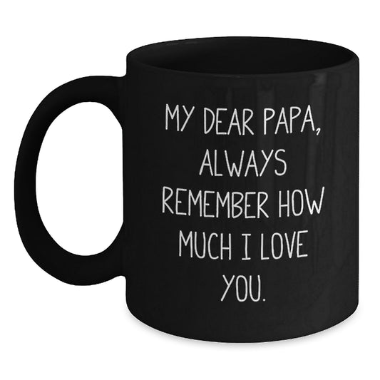 Funny Papa Birthday Unique Gifts from Men to Papa - My Dear Papa, Always Remember How Much I Love You. on Black Coffee Mug, Gifts for Papa - Main