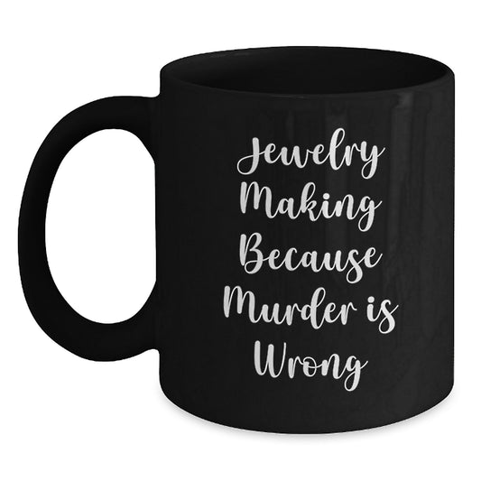 Jewelry Making Humor Gifts from Friends for Birthday Unique Mugs, 'Jewelry Making Because Murder Is Wrong' Funny Quote, Black Coffee Mugs for Women and Men - Main