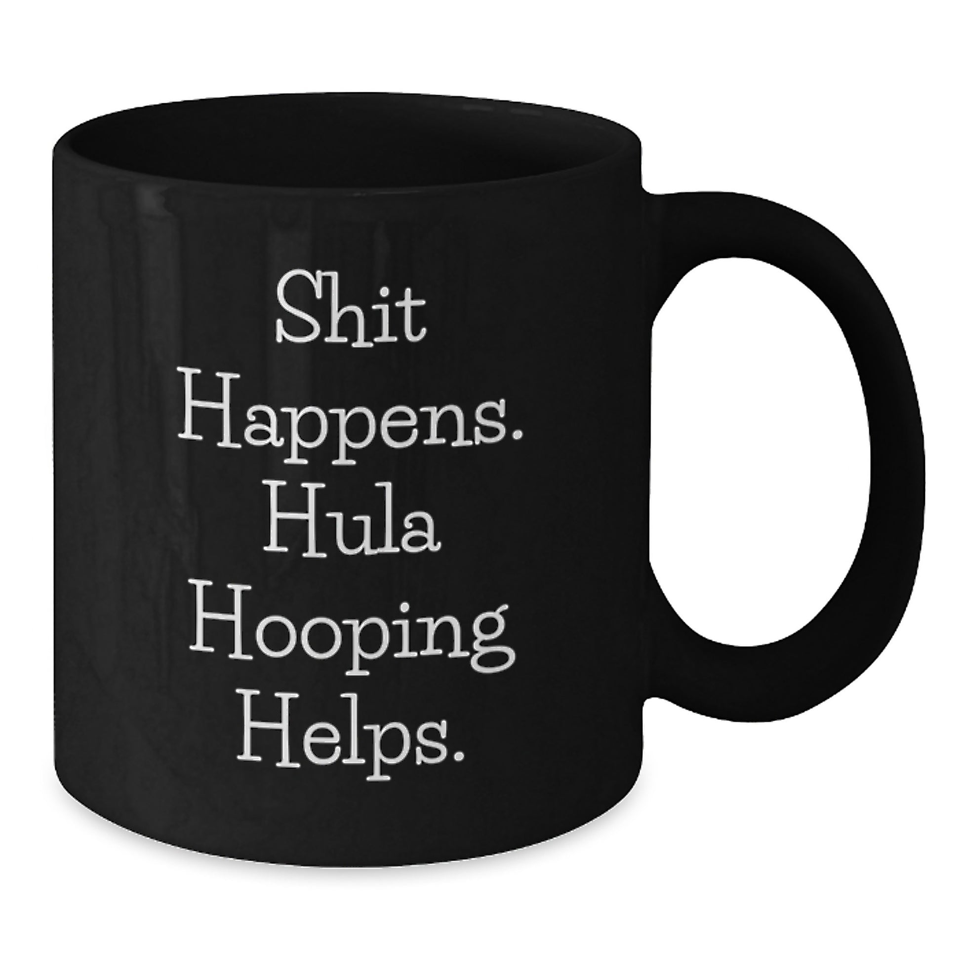 Funny Hula Hooping Gifts from Friends to Hula Hooping Enthusiasts, Shit Happens. Hula Hooping Helps. Black Coffee Mug for Graduation - Additional