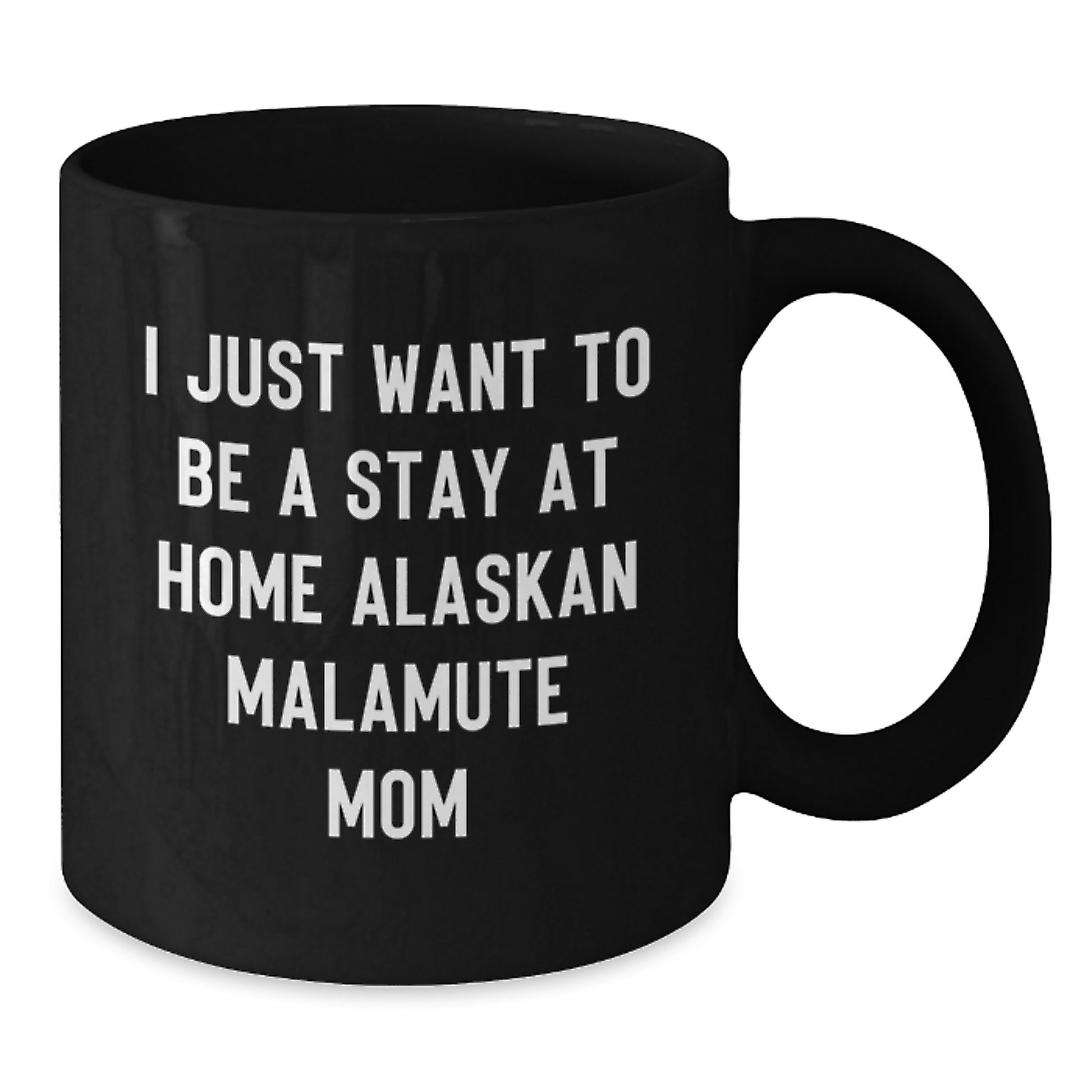 Funny Alaskan Malamute Dog Mom Black Coffee Mugs, Gifts from Friends and Family, Graduation Unique Gifts for Women or Men, I Just Want To Be A Stay At Home Alaskan Malamute Mom - Additional