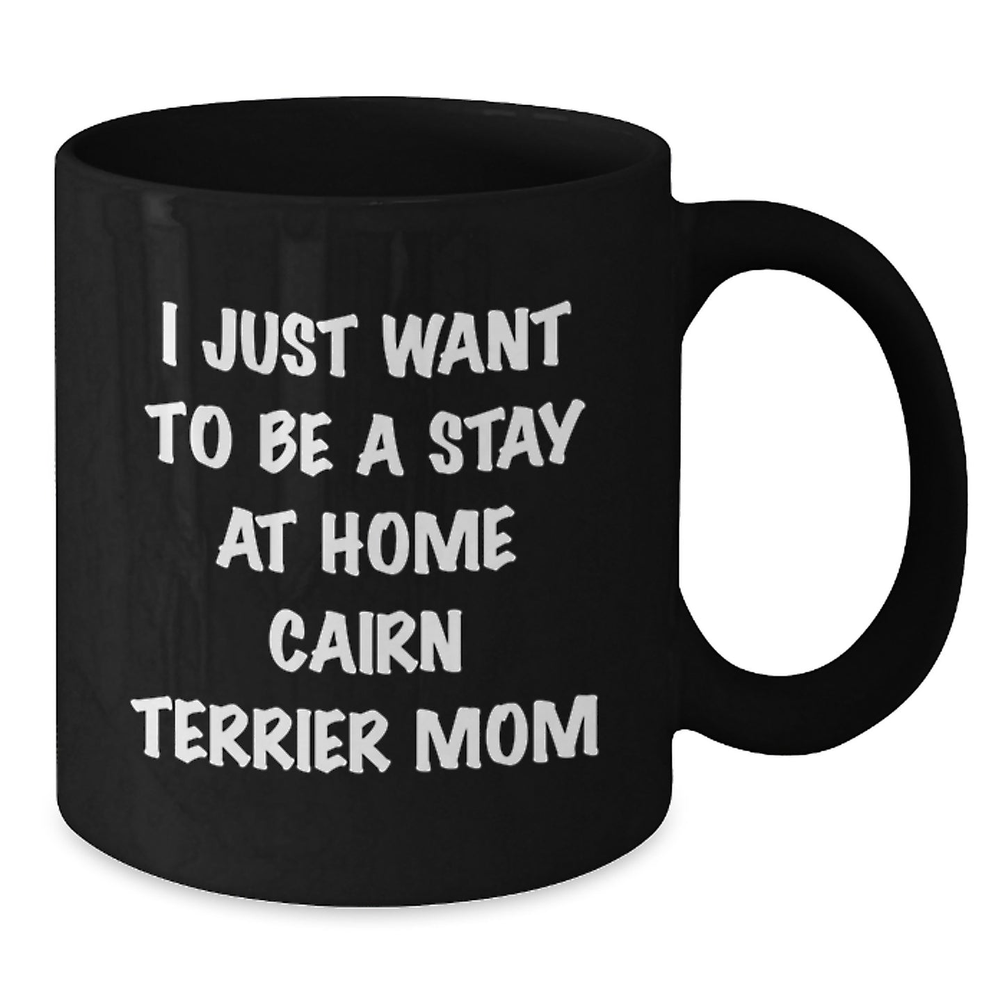 Funny Cairn Terrier Dog Gifts for Graduation - 'I Just Want To Be A Stay At Home Cairn Terrier Mom' Black Coffee Mug from Gifts for Cairn Terrier Dog Mom - Additional