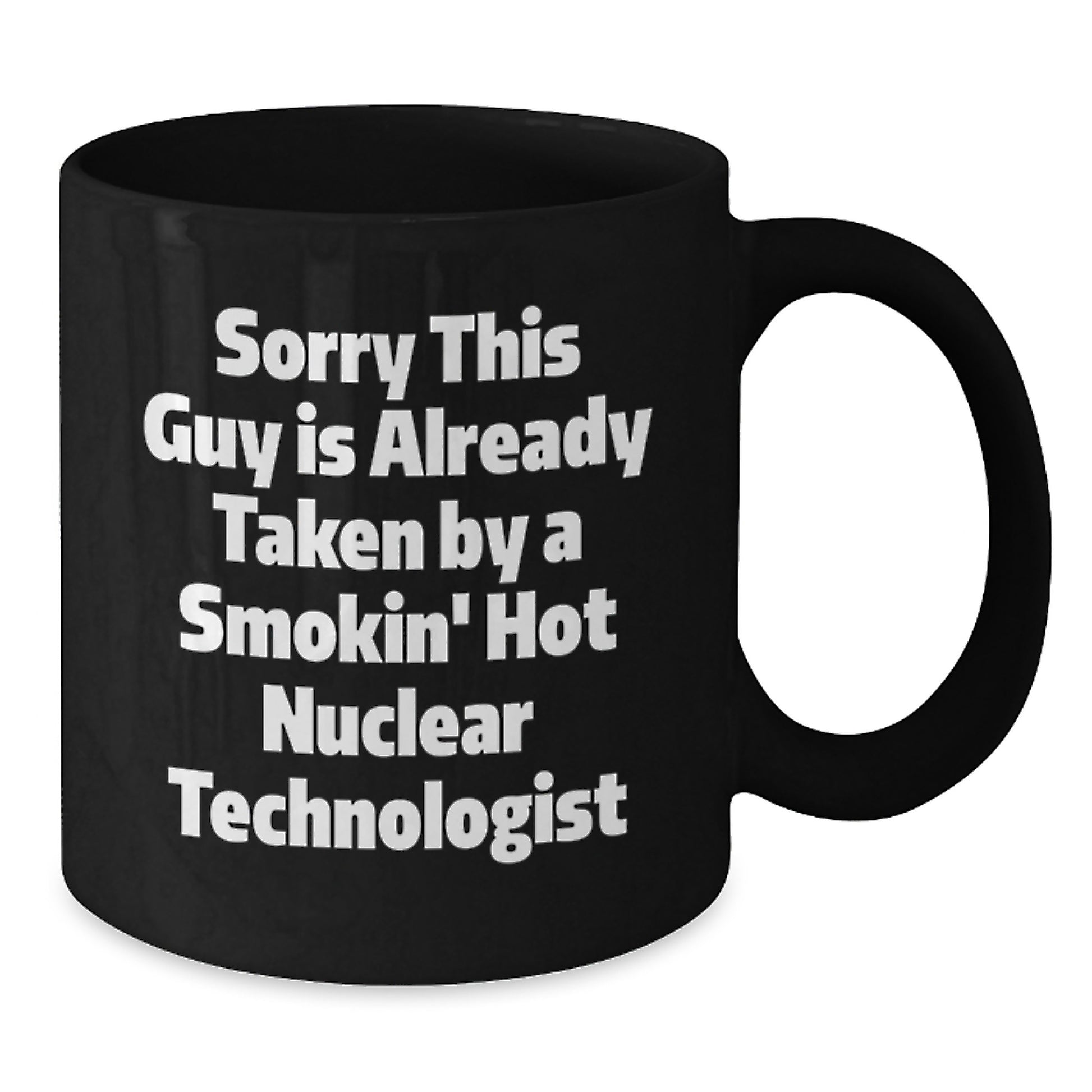 Nuclear Technologist Funny Quote Gifts from Friends for Him Graduation Unique Black Coffee Mugs, Sorry This Guy Is Already Taken By A Smokin' Hot Nuclear Technologist - Additional