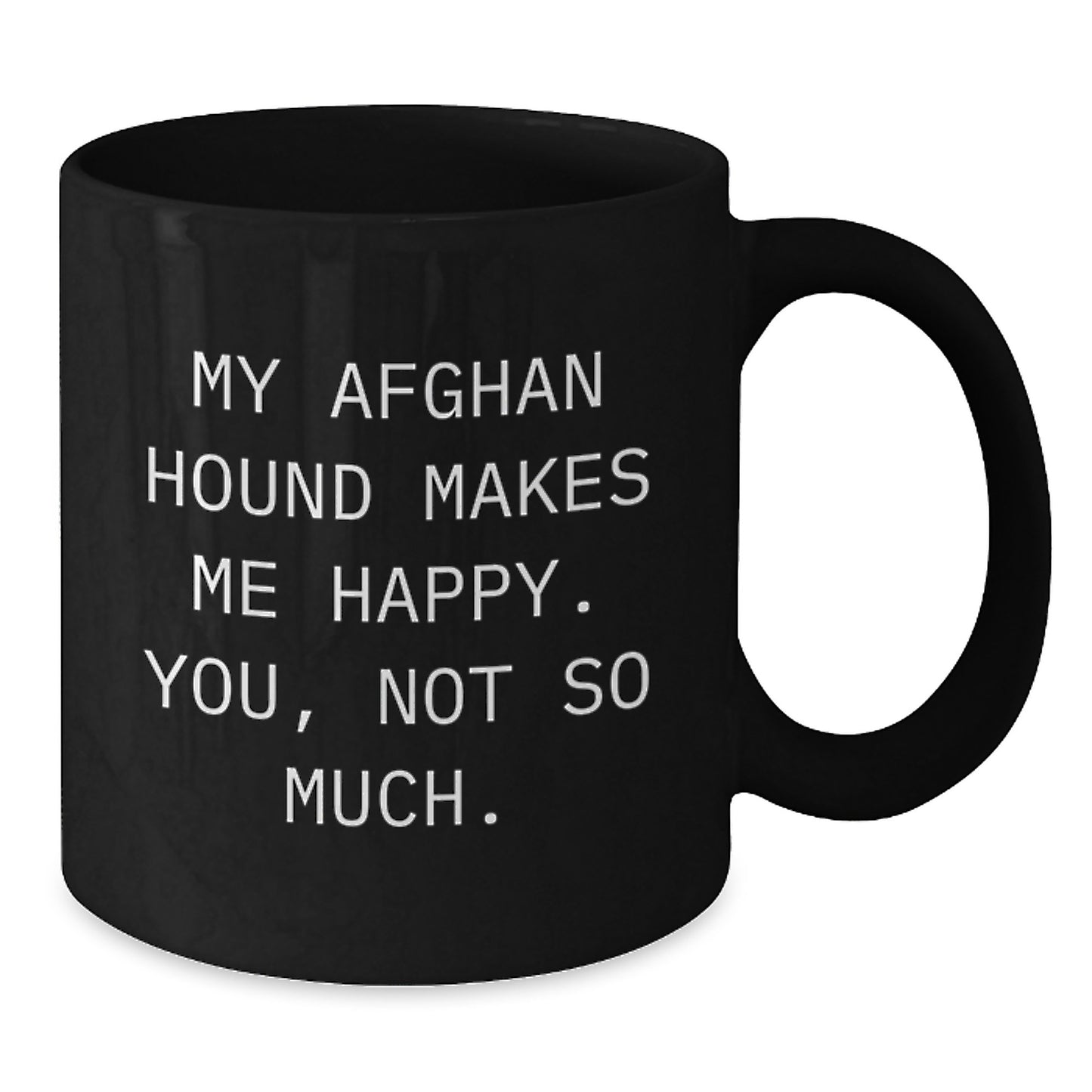 Funny Afghan Hound Dog Gifts from Men to Friends - My Afghan Hound Makes Me Happy. You, Not So Much. Black Coffee Mugs for Birthday - Additional
