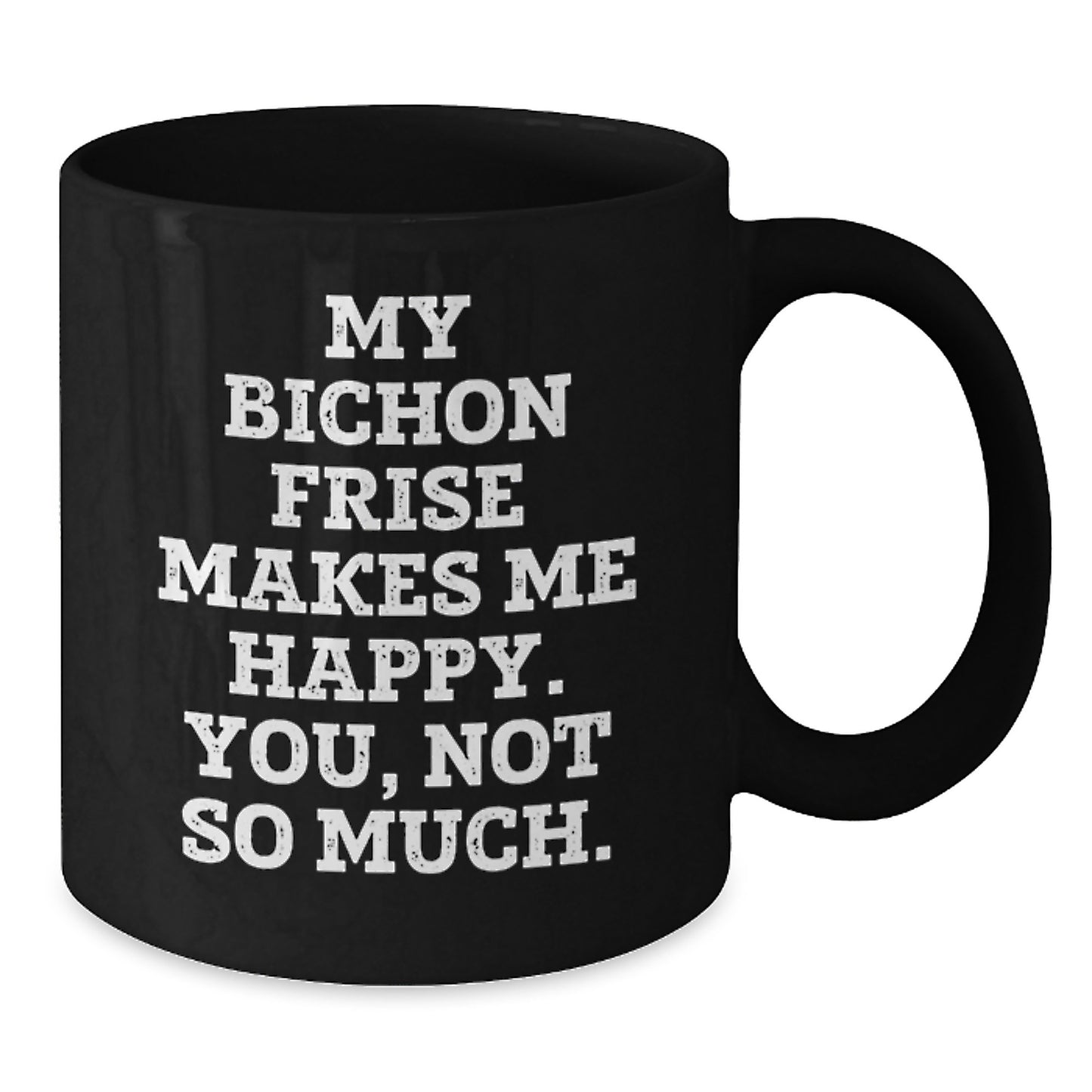 Funny Bichon Frise Dog Lover Gifts from Friends to Family - My Bichon Frise Makes Me Happy. You, Not So Much. Black Coffee Mug for Birthday Unique Gifts - Additional