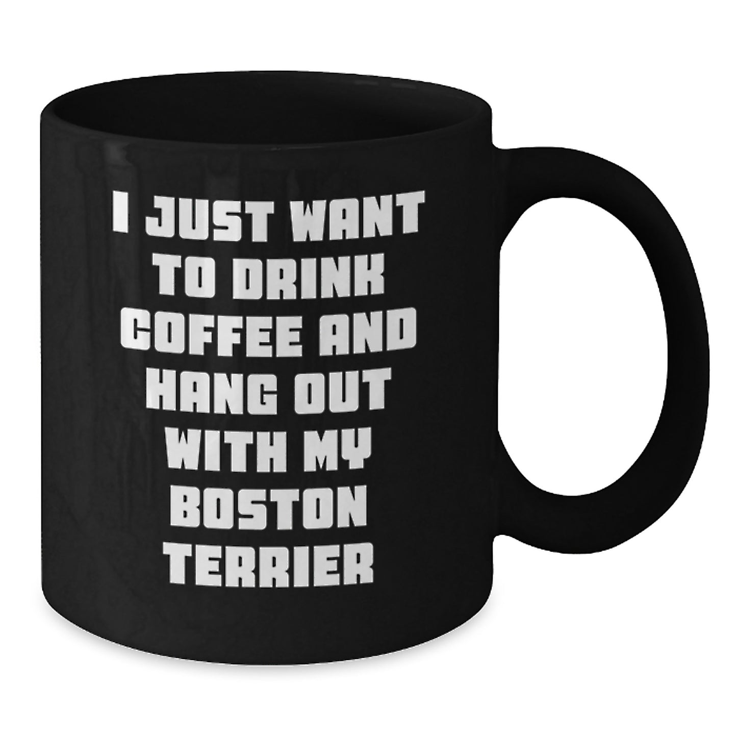 Boston Terrier Dog Gifts, Funny Quote Coffee Mug for Birthday, Gifts from Friends for Men, Women, Family - I Just Want to Drink Coffee and Hang Out with My Boston Terrier - Additional
