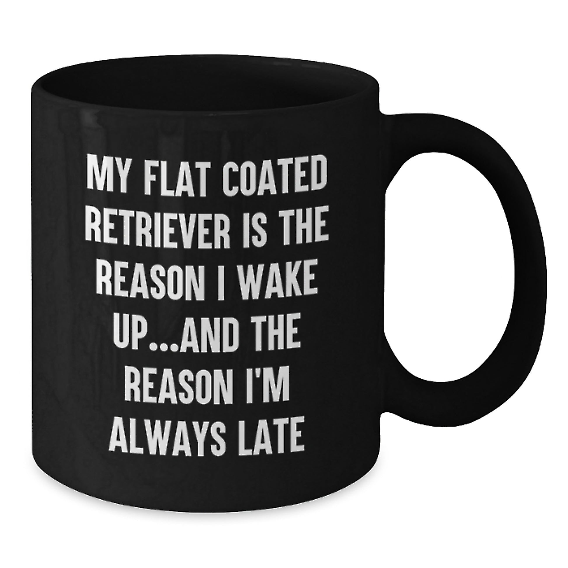 Funny Flat Coated Retriever Dog Gifts from Men for Birthday - Black Coffee Mug My Flat Coated Retriever Is The Reason I Wake Up...and The Reason I'm Always Late - Additional