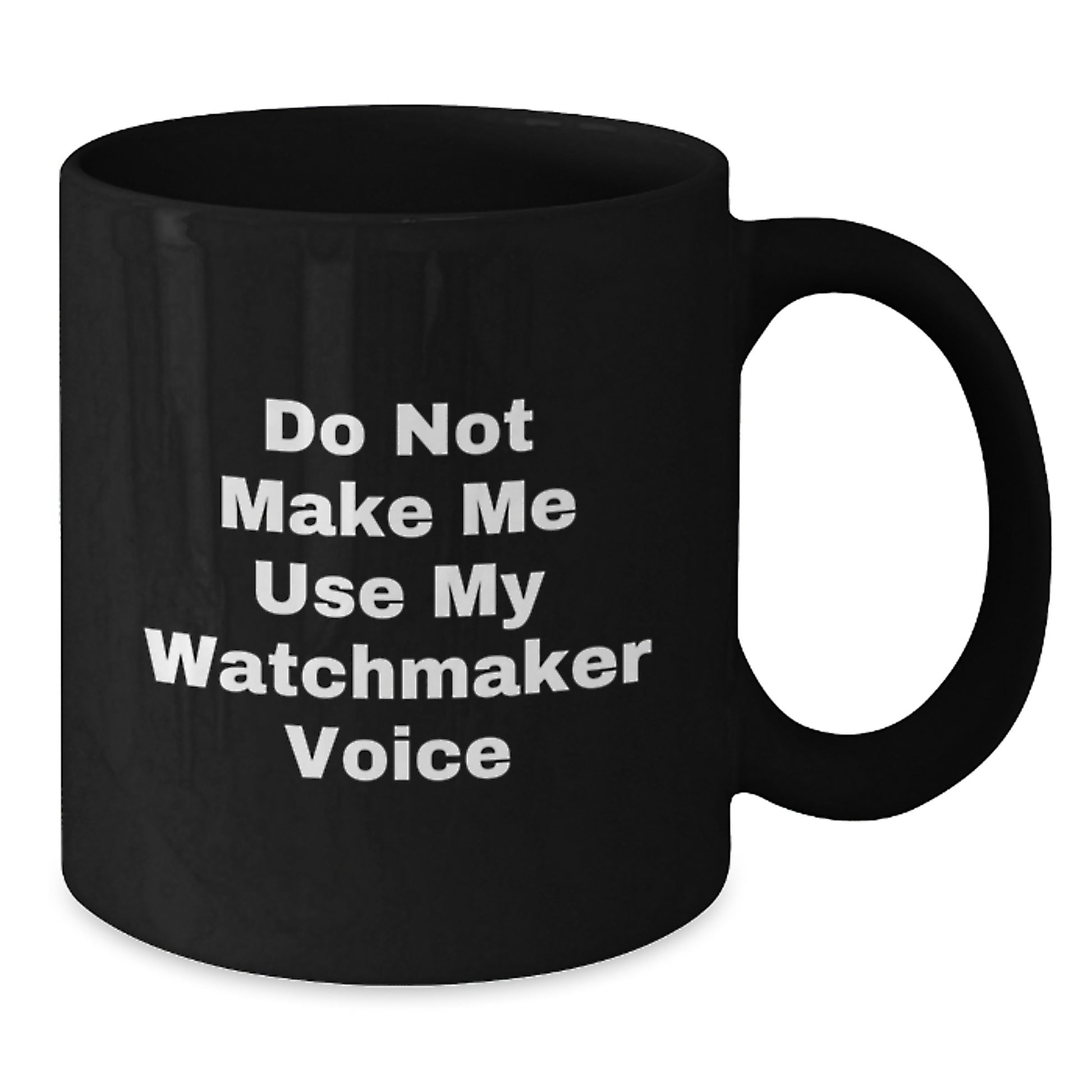 Funny Watchmaker Gifts, Do Not Make Me Use My Watchmaker Voice, Black Coffee Mug for Graduation, Gifts from Men, Women, Family to Watchmaker, Friends, Coworkers - Additional