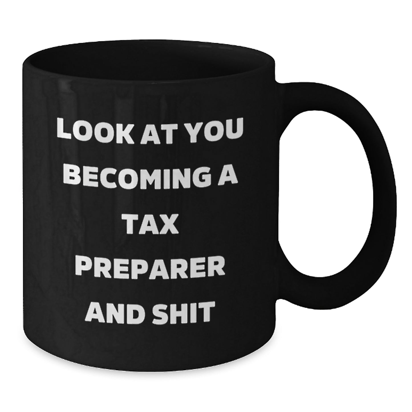 Tax Preparer Humor Black Coffee Mug, Gifts from Friends for Birthday, Look at You Becoming a Tax Preparer and Shit - Additional