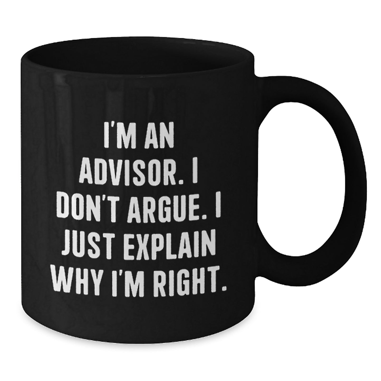 Funny Advisor Gifts: 'I'm An Advisor. I Don't Argue. I Just Explain Why I'm Right.' Black Coffee Mug for Birthday - Additional