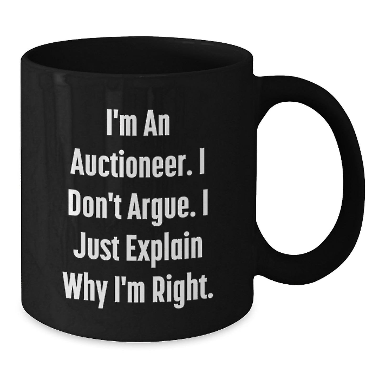 Auctioneer Humor Gifts from Friends for Men - I'm An Auctioneer. I Don't Argue. I Just Explain Why I'm Right. Black Coffee Mug, Birthday Unique Gifts - Additional
