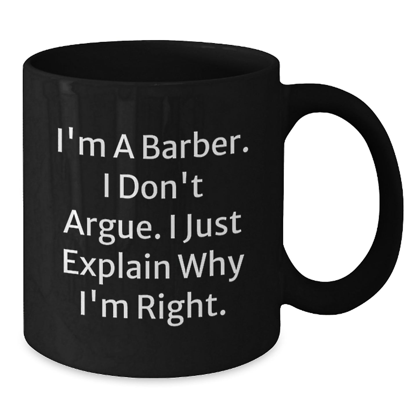 Funny Barber Gifts from Friends for Him - Black Coffee Mug - 'I'm a Barber, I Don't Argue, I Just Explain Why I'm Right' - Birthday Unique Gifts - Additional