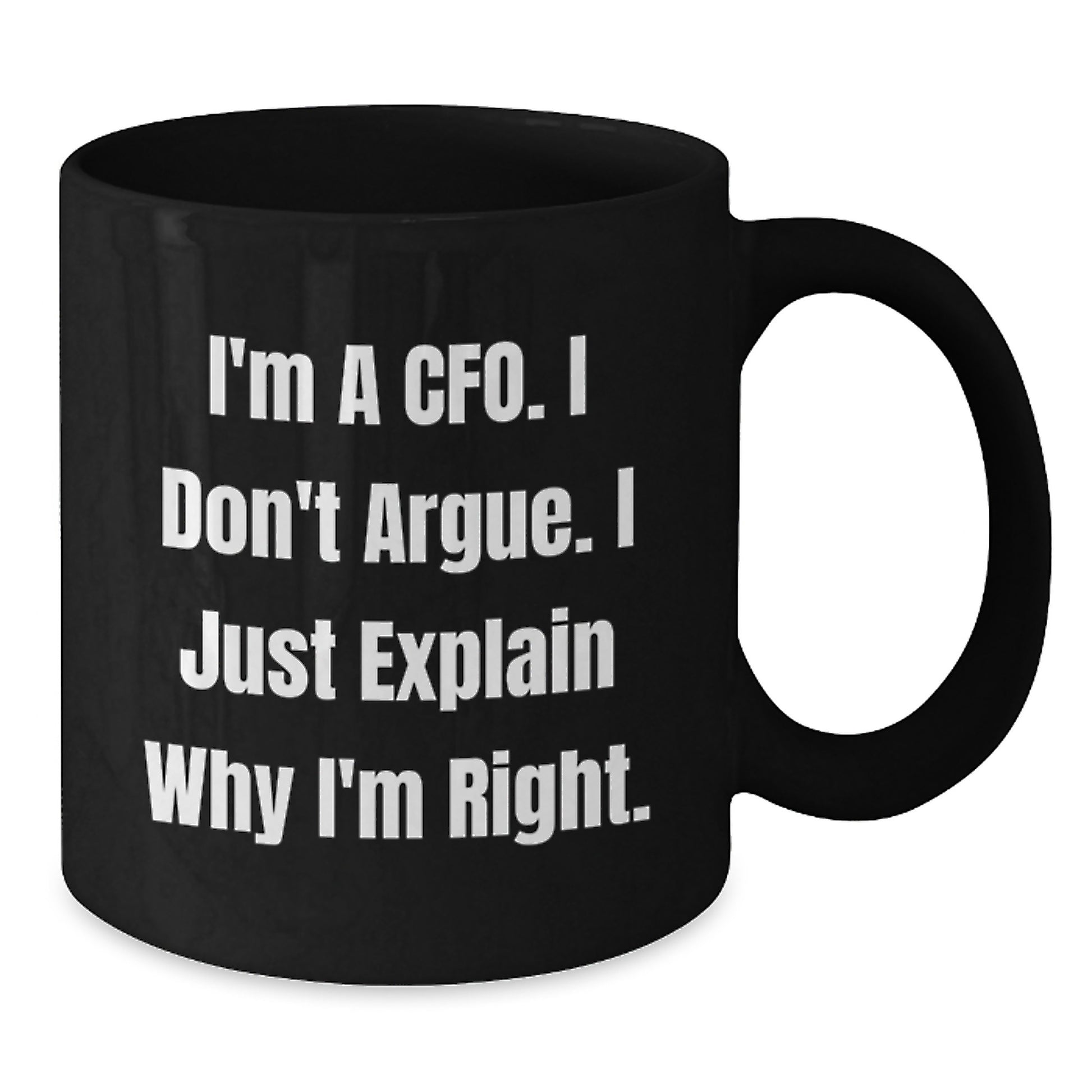 Funny CFO Gifts from Friends, Unique Black Coffee Mugs for Men, Women, Coworkers, Family - I'm A Cfo. I Don't Argue. I Just Explain Why I'm Right. Graduation - Additional