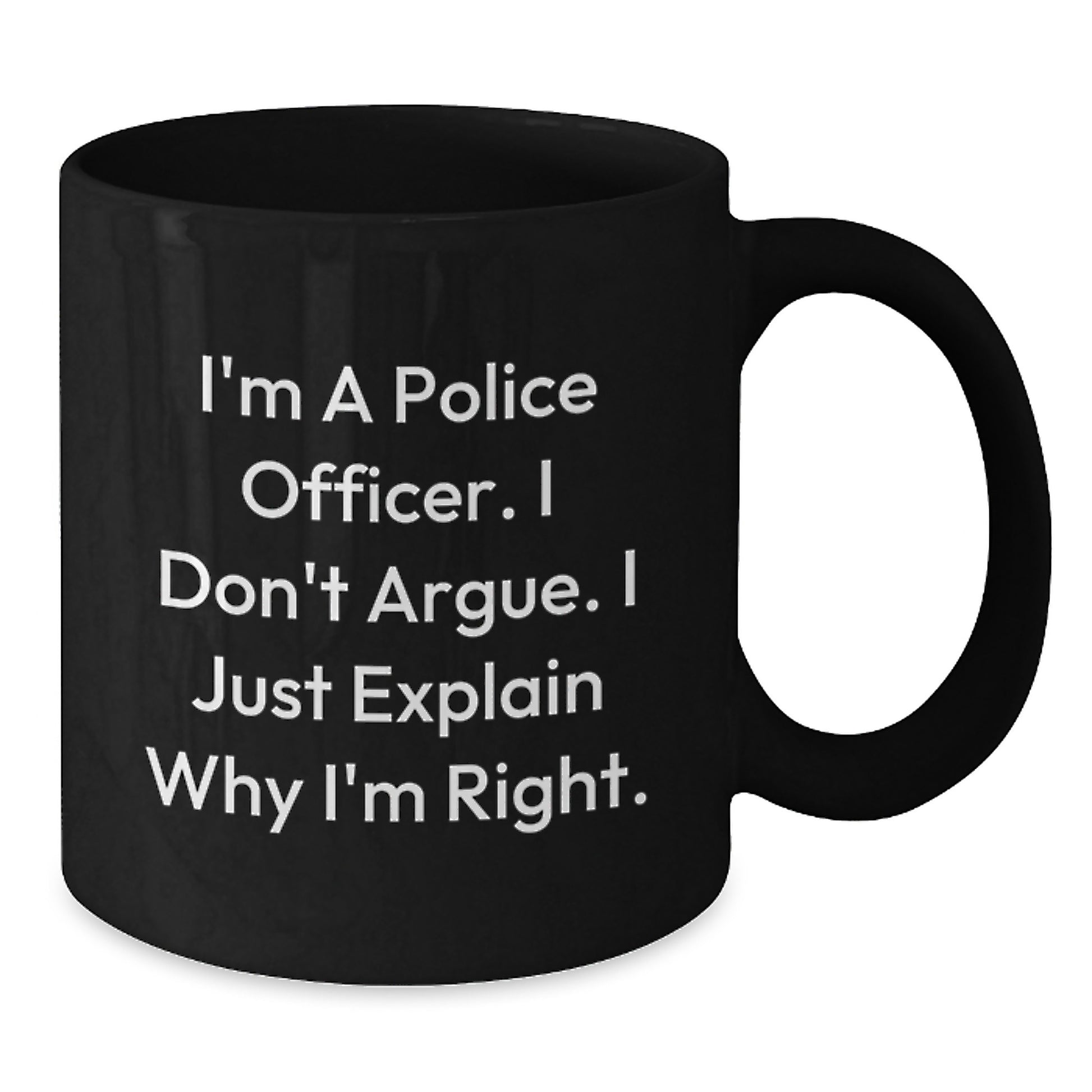 Funny Police Officer Gifts, I'm A Police Officer. I Don't Argue. I Just Explain Why I'm Right. - Birthday Unique Gifts from Family to Police Officer, Black Coffee Mug - Additional