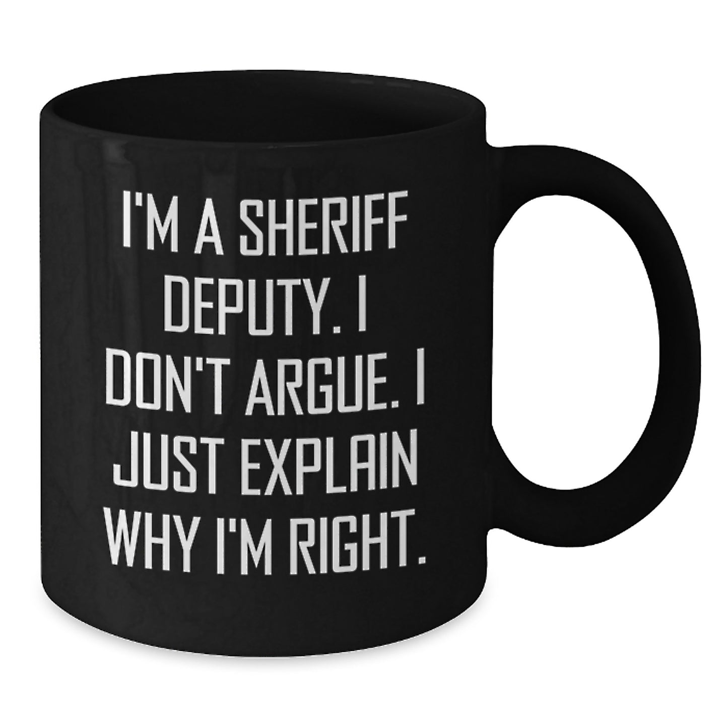 Funny Sheriff Deputy Gifts for Men, Women, Friends, Coworkers, Family - 'I Don't Argue. I Just Explain Why I'm Right.' Black Coffee Mug, Birthday Unique Gift - Additional