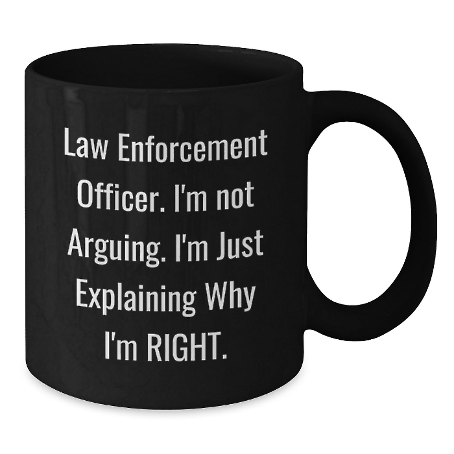 Funny Law Enforcement Officer Gifts for Birthday | 'I'm Not Arguing. I'm Just Explaining Why I'm Right.' Black Coffee Mug from Friends and Family - Additional