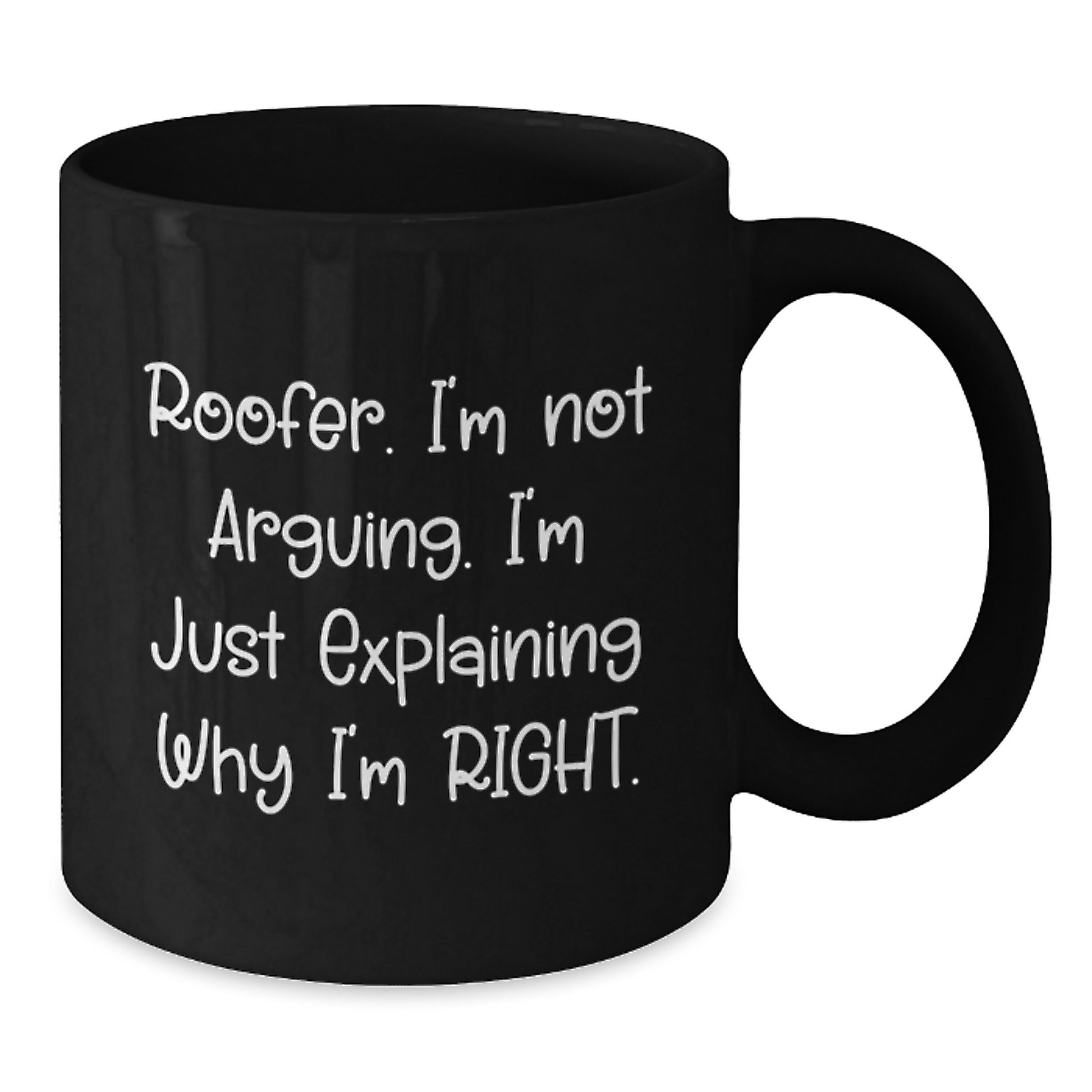 Funny Roofer Gifts: 'I'm Not Arguing. I'm Just Explaining Why I'm Right.' Black Coffee Mug for Birthday - Additional