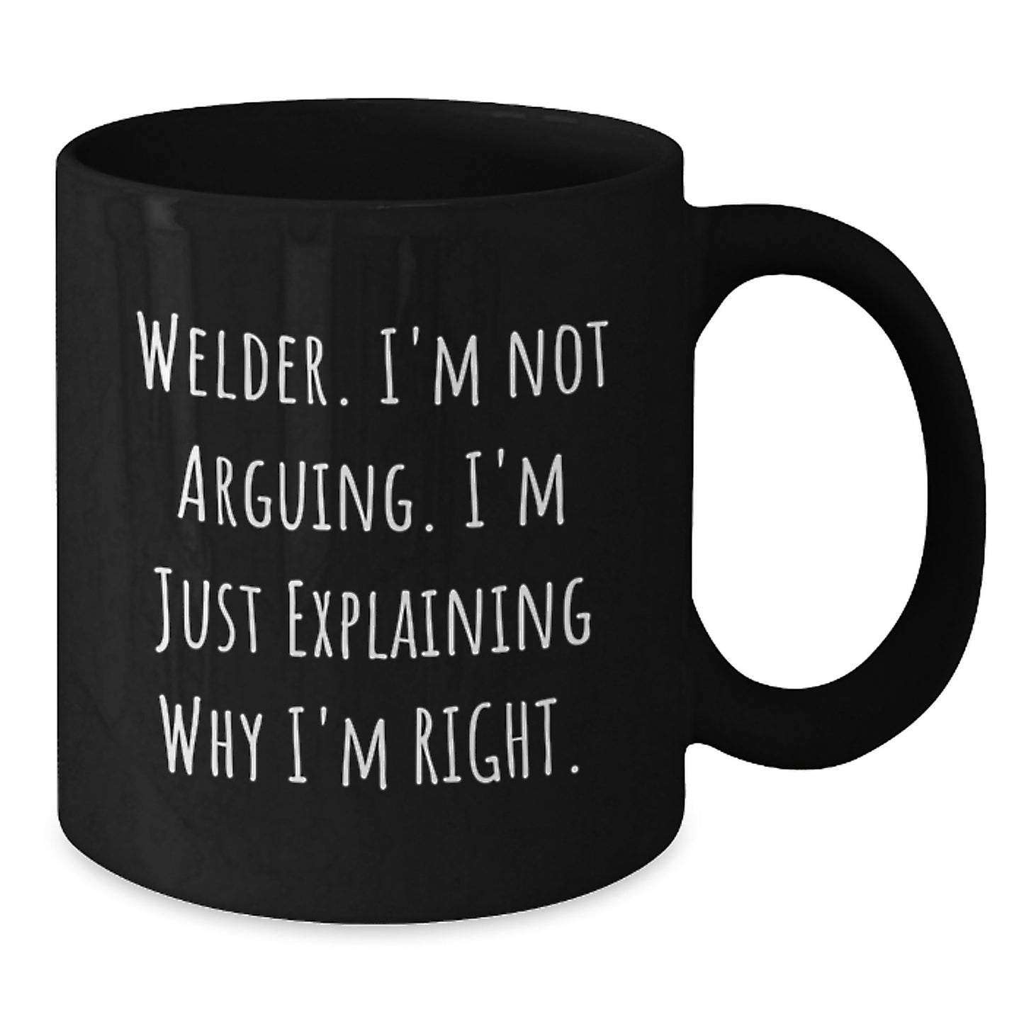 Welder Gift, Black Coffee Mug, 'Welder, I'm Not Arguing': 'Welder, I'm Not Explaining Why I'm Right' - Black Adjustable Mug Gifts, Unique Birthday Unique Gift for Friends - Additional
