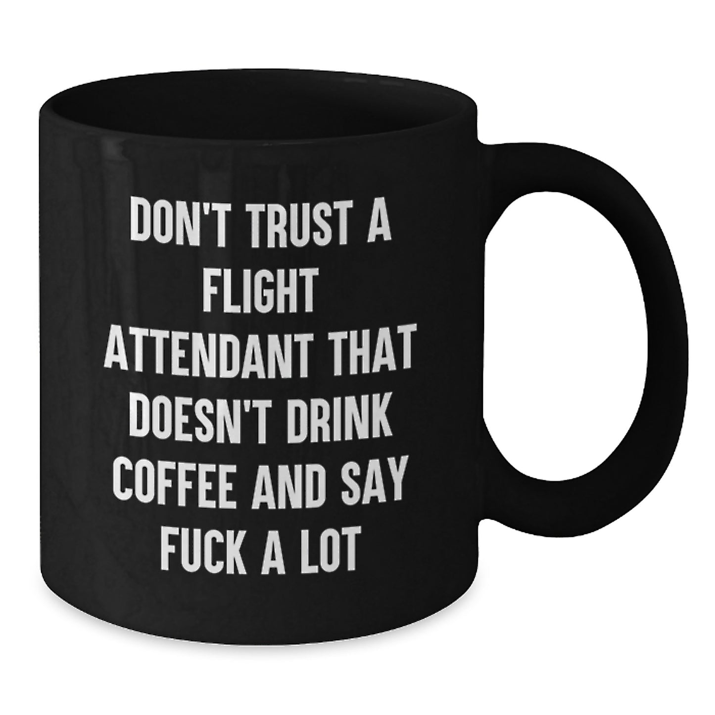 Funny Flight Attendant Gifts from Friends - Birthday Unique Gifts for Him Her - Black Coffee Mug with Quote 'Don't Trust A Flight Attendant That Doesn't Drink Coffee And Say F--k A Lot' - Additional