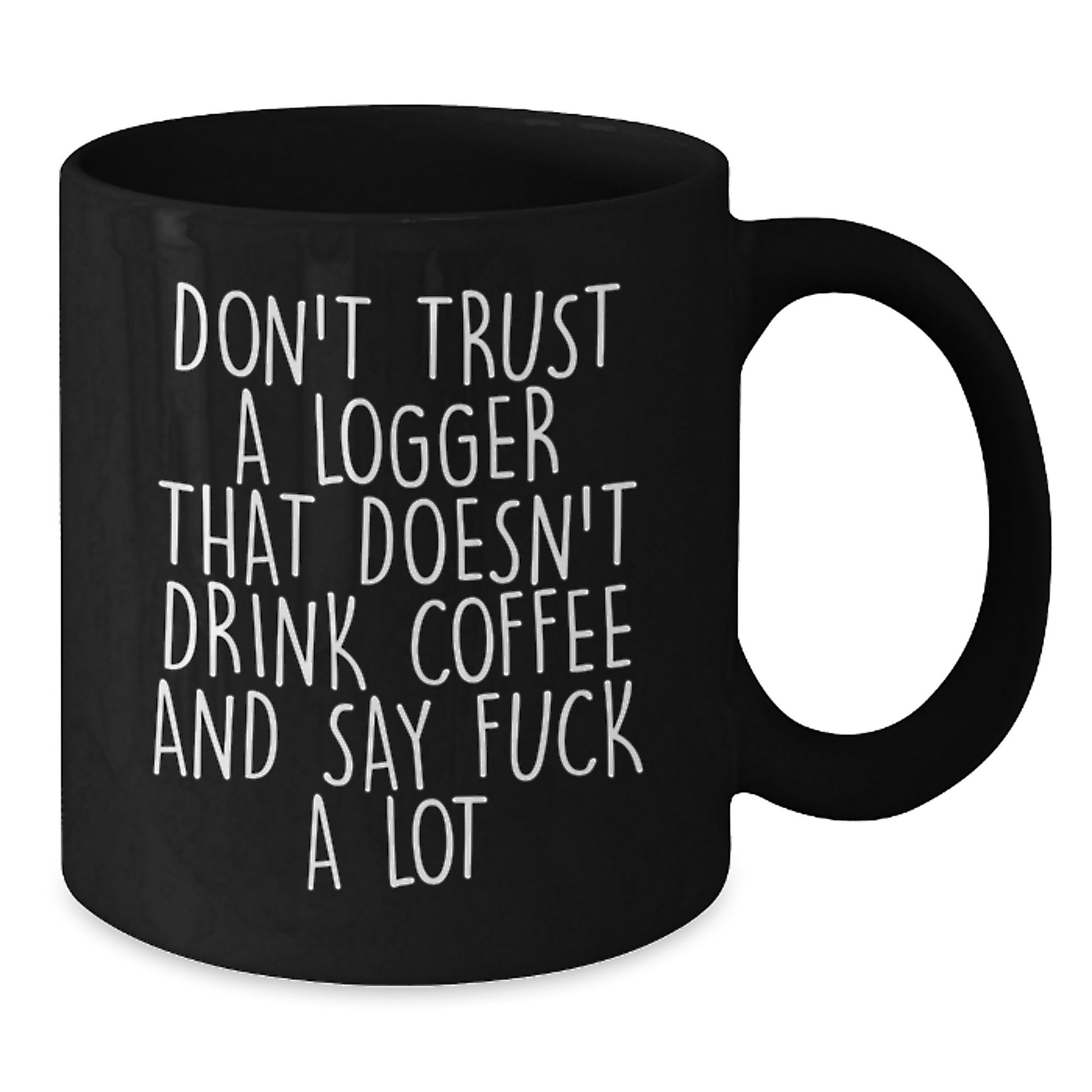 Funny Logger Gifts, Black Coffee Mug for Birthday, 'Don't Trust A Logger That Doesn't Drink Coffee And Say F--k A Lot' Quote, Gifts from Friends for Logger - Additional