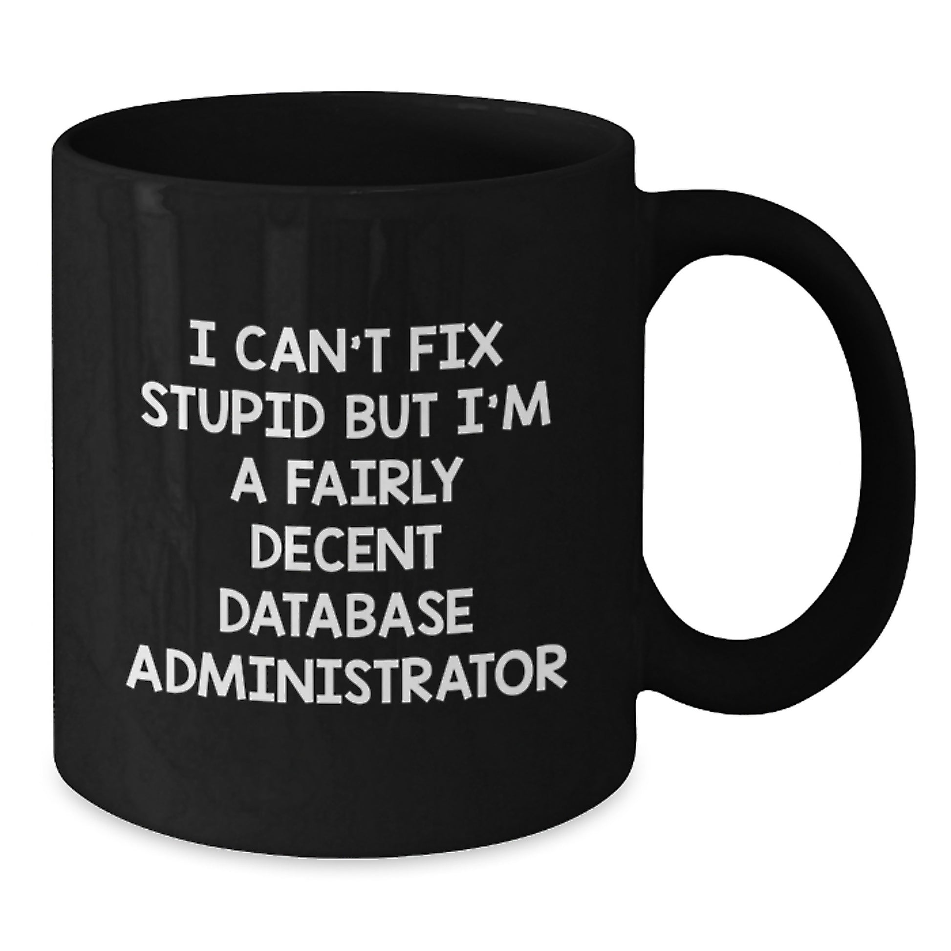Funny Database Administrator Gifts from Friends - I Can't Fix Stupid But I'm A Fairly Decent Database Administrator Quote on Black Coffee Mug for Graduation - Additional