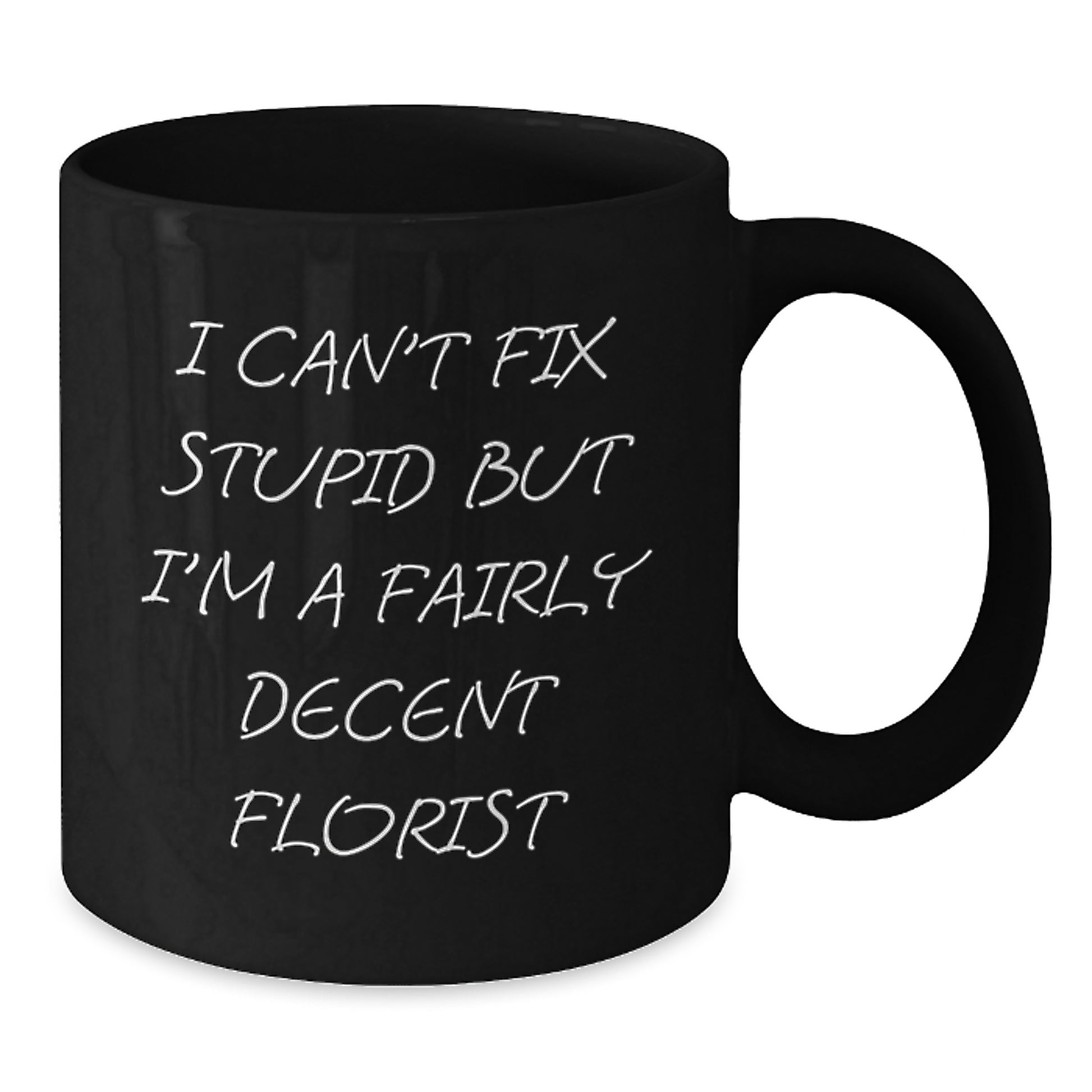 Funny Florist Gifts from Friends to Coworkers - I Can't Fix Stupid But I'm A Fairly Decent Florist Black Coffee Mug for Graduation Unique Gifts - Additional