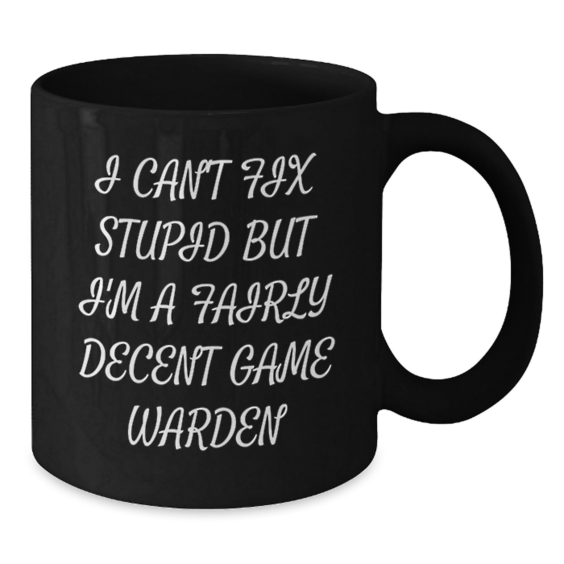 Funny Game Warden Gifts from Men to Friends - Black Coffee Mug with Quote 'I Can't Fix Stupid But I'm A Fairly Decent Game Warden' for Birthday - Additional