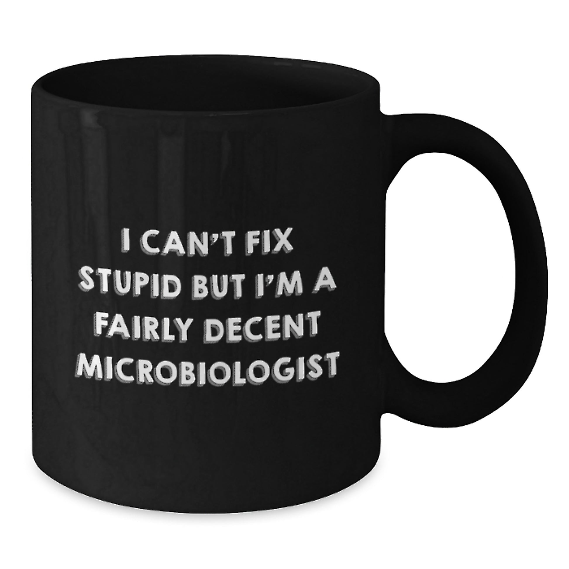 Funny Microbiologist Black Coffee Mug Gifts for Him or Her from Friends or Family - I Can't Fix Stupid But I'm A Fairly Decent Microbiologist Graduation Unique Gifts - Additional