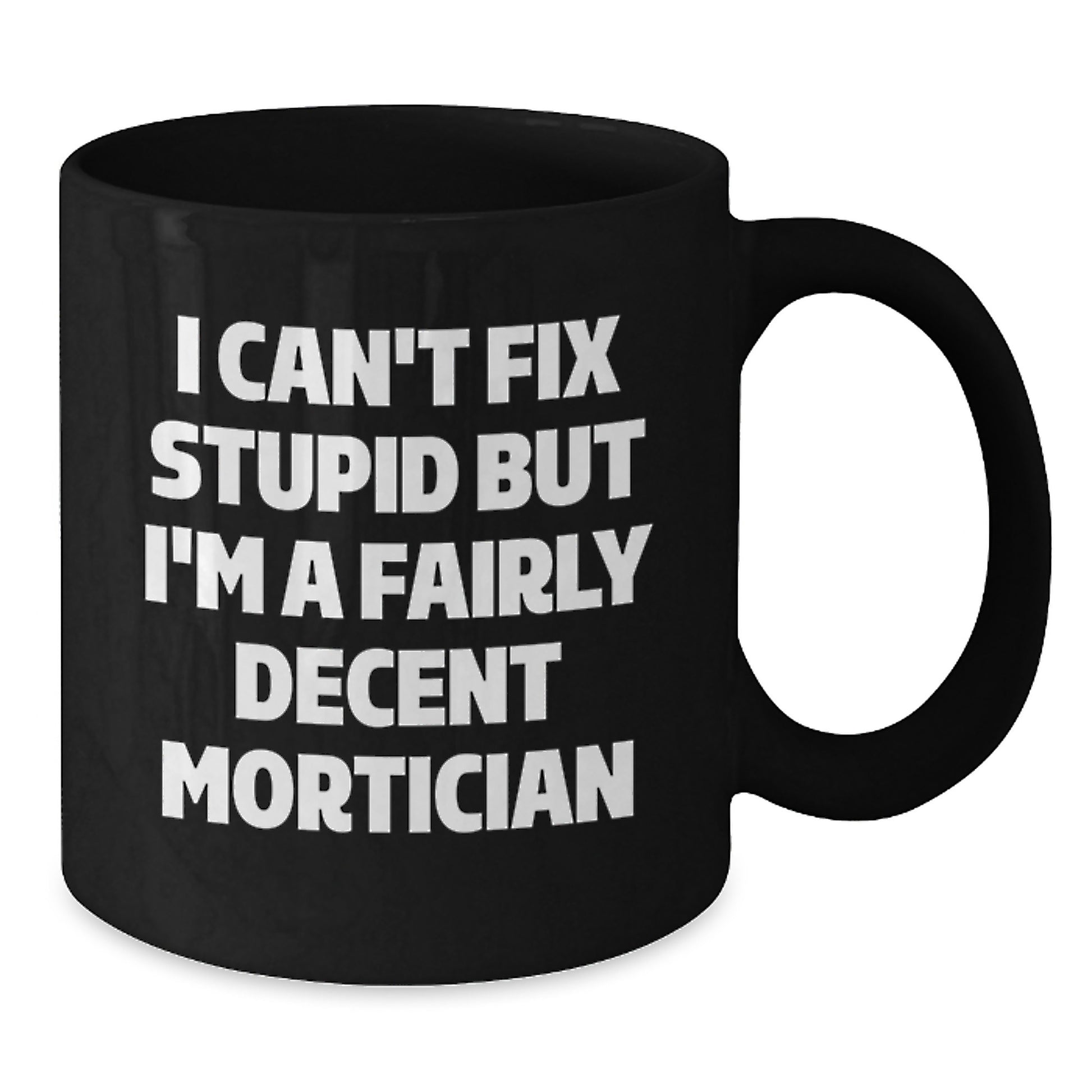 Funny Mortician Coffee Mug Gifts for Mortician Friends, 'I Can't Fix Stupid But I'm A Fairly Decent Mortician', Black 11oz or 15oz, Microwave and Dishwasher Safe, Gifts from Friends to Mortician - Additional