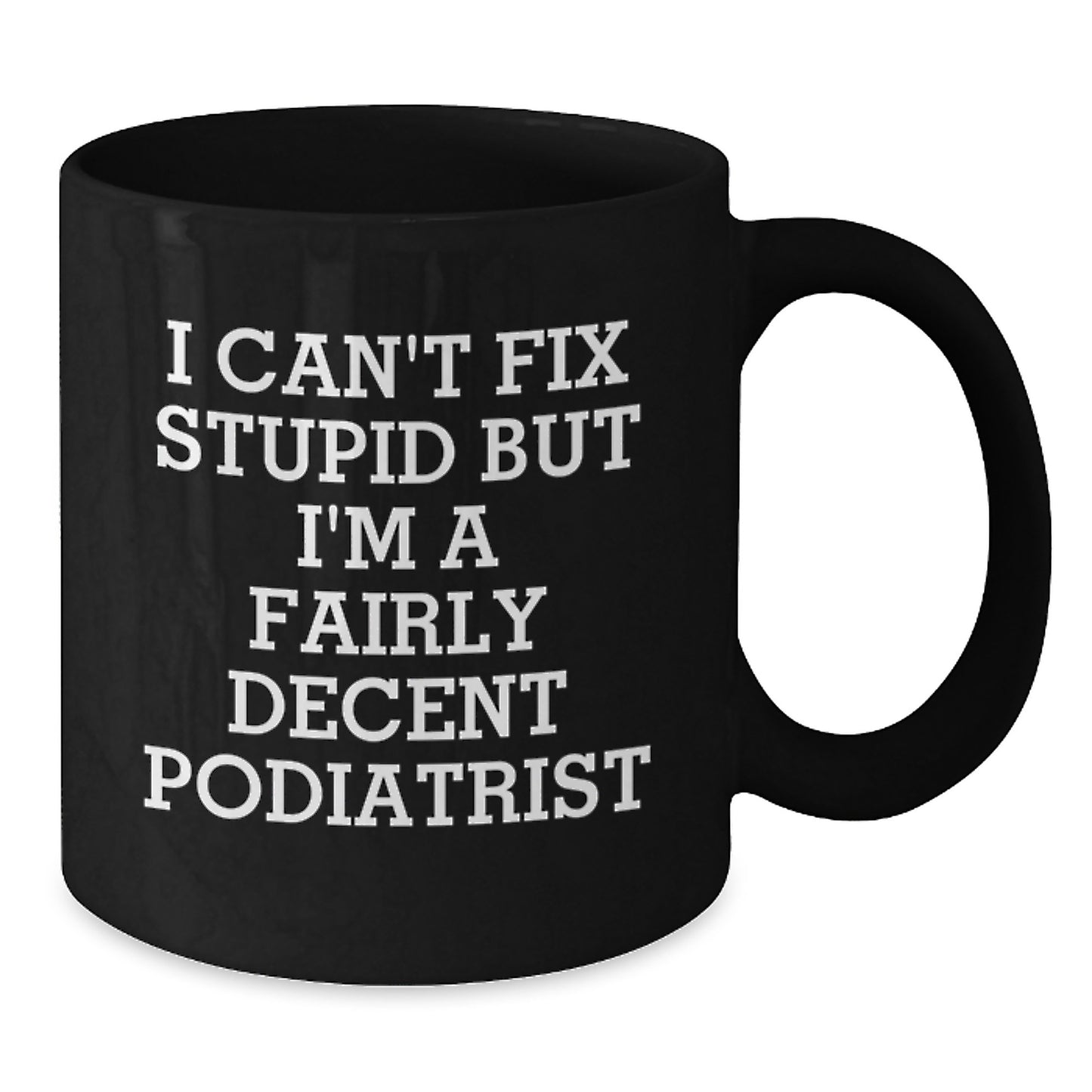 Funny Podiatrist Mugs, I Can't Fix Stupid But I'm A Fairly Decent Podiatrist Gifts for Podiatrist Birthday Unique Gifts from Friends to Podiatrist - Additional