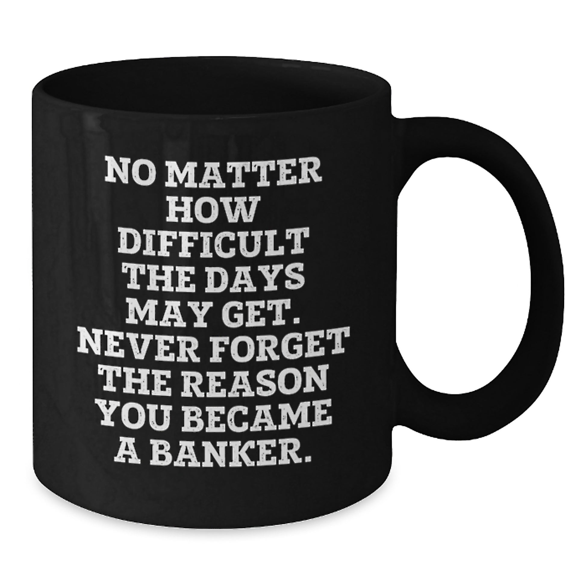 Inspirational Banker Gifts, Funny Black Coffee Mugs for Graduation, 'No Matter How Difficult The Days May Get' - Gifts from Friends, Coworkers, or Family for Banker - Additional