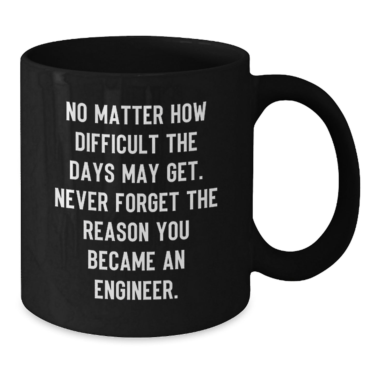 Gifts from Friends and Family for Engineer Graduation - 'No Matter How Difficult The Days May Get' Inspirational Quote Black Coffee Mug, Microwave and Dishwasher Safe, 11oz or 15oz - Additional