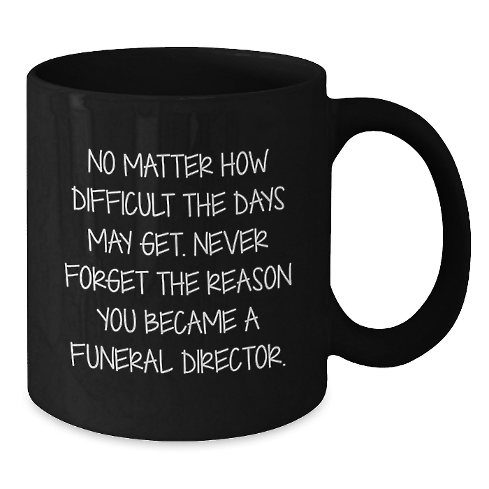 Inspirational Funeral Director Gifts from Friends - Black Coffee Mug for Graduation, 'No Matter How Difficult the Days May Get.' - Additional