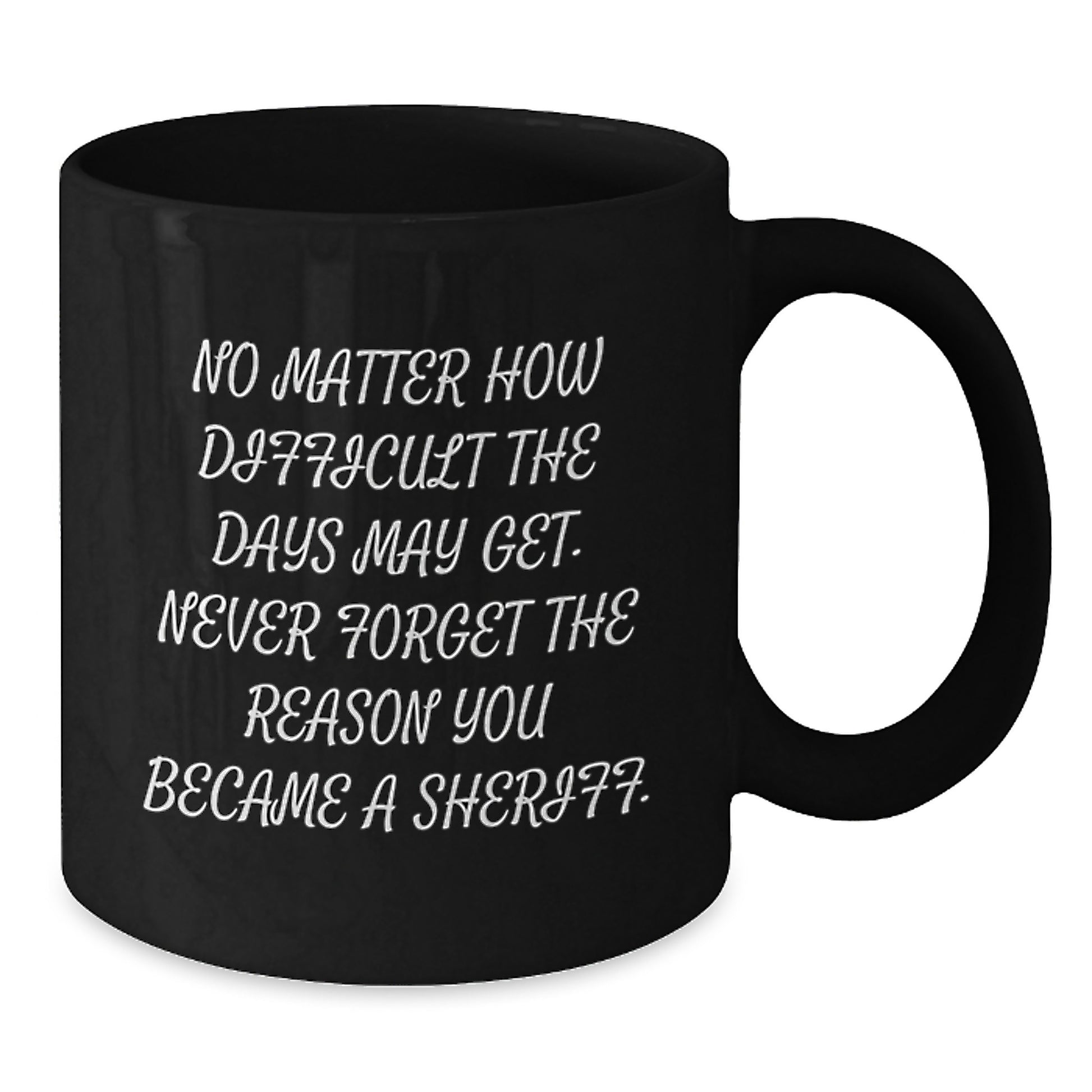Funny Sheriff Gifts for Sheriff Men Birthday Unique Gifts from Family - 'No Matter How Difficult The Days May Get. Never Forget The Reason You Became A Sheriff.' Black Coffee Mug - Additional
