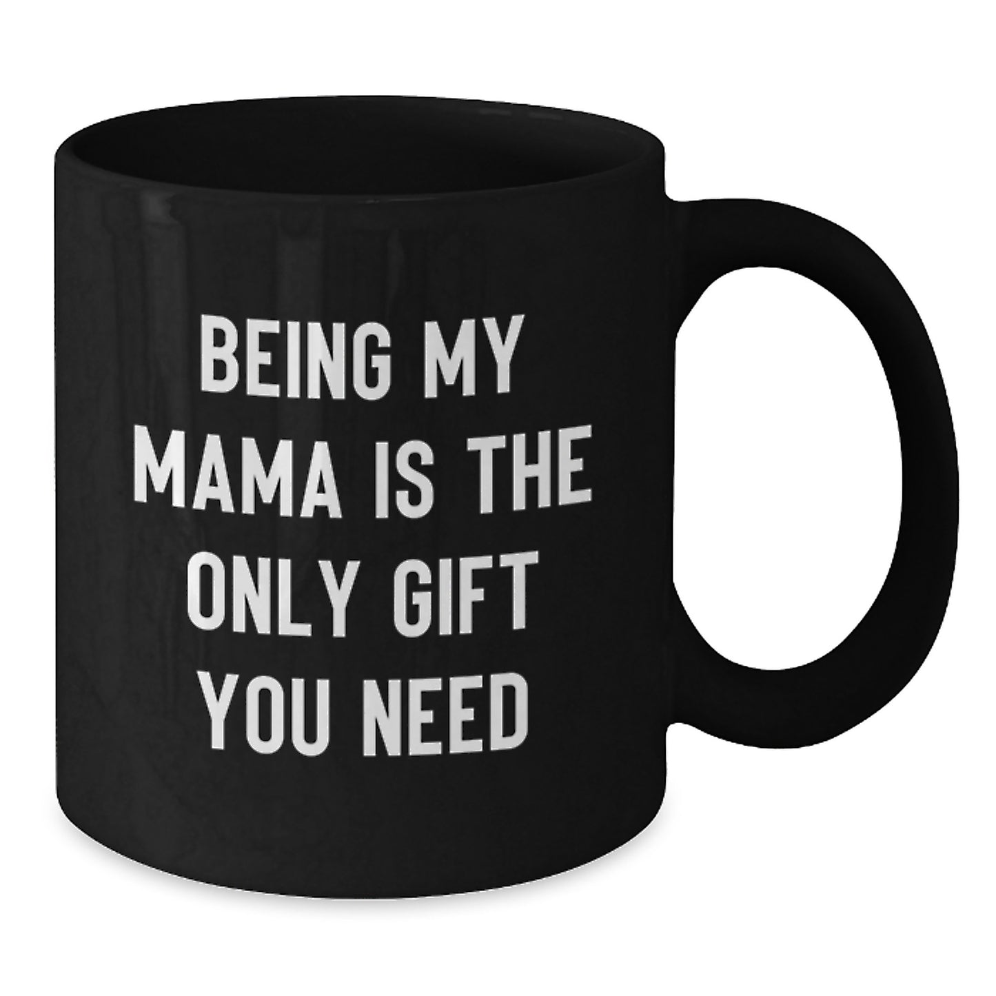 Mama's Thoughtful Gift, Funny Coffee Mug for Her Birthday, Gifts from Mom, Mama Black Coffee Mug, 'Being My Mama Is The Only Gift You Need' - Additional