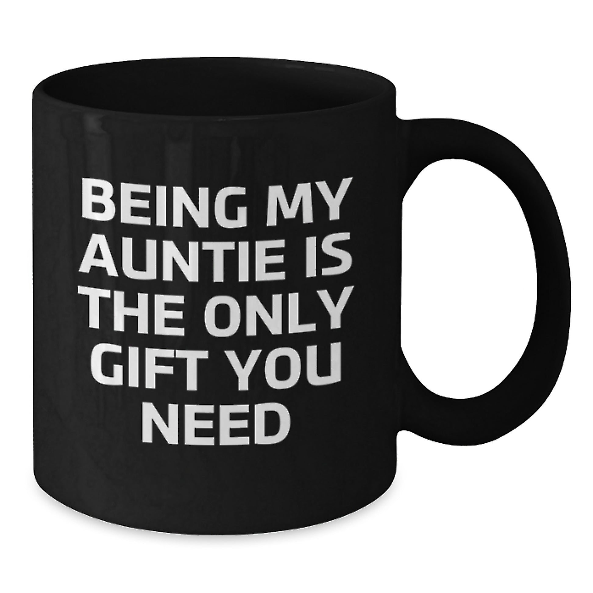 Auntie Gifts from Men - Funny Black Coffee Mug for Birthday, 'Being My Auntie Is The Only Gift You Need' - 11oz or 15oz Ceramic Mug - Additional