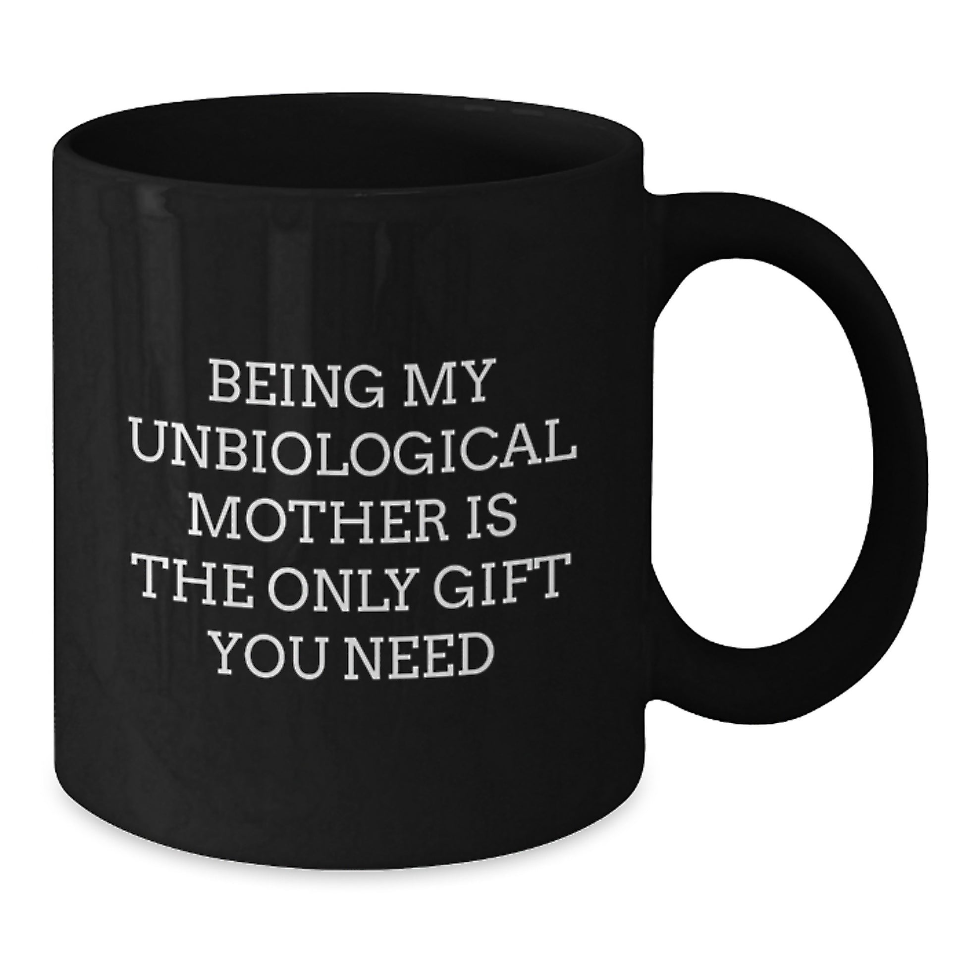 Funny Unbiological Mother Gifts - Black Coffee Mug - Being My Unbiological Mother Is The Only Gift I Need, Gifts from Friends to Unbiological Mother, Birthday Unique Gift Ideas - Additional